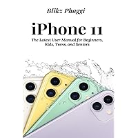 iPhone 11: The Latest User Manual for Beginners, Kids, Teens, and Seniors iPhone 11: The Latest User Manual for Beginners, Kids, Teens, and Seniors Paperback