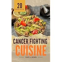 Cancer Fighting Cuisine: Tested and Trusted Meal Guide with 20 Recipes for Cancer Treatment to Heal the Immune System Cancer Fighting Cuisine: Tested and Trusted Meal Guide with 20 Recipes for Cancer Treatment to Heal the Immune System Kindle Paperback