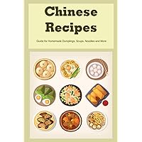 Chinese Recipes: Guide for Homemade Dumplings, Soups, Noodles and More: How To Make Chinese Recipes Chinese Recipes: Guide for Homemade Dumplings, Soups, Noodles and More: How To Make Chinese Recipes Paperback Kindle