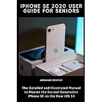 iPhone SE 2020 User Guide for Seniors: The Detailed and Illustrated Manual to Master the Second Generation iPhone SE on the new iOS 14 iPhone SE 2020 User Guide for Seniors: The Detailed and Illustrated Manual to Master the Second Generation iPhone SE on the new iOS 14 Paperback