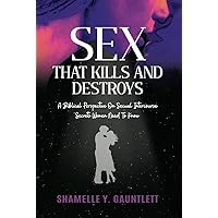 Sex That Kills And Destroys: A Biblical Perspective On Sexual Intercourse Sex That Kills And Destroys: A Biblical Perspective On Sexual Intercourse Kindle Paperback