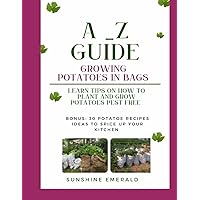 A-z guide growing potatoes in bags: Learn tips on how to plant and grow potatoes pest free (Sustainable Cultivating abundance) A-z guide growing potatoes in bags: Learn tips on how to plant and grow potatoes pest free (Sustainable Cultivating abundance) Paperback Kindle