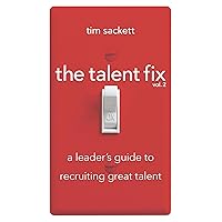 The Talent Fix Volume 2: A Leader's Guide to Recruiting Great Talent The Talent Fix Volume 2: A Leader's Guide to Recruiting Great Talent Paperback Kindle