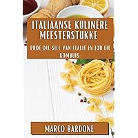 Italiaanse Kulinêre Meesterstukke: Proe die Siel van Italië in Jou Eie Kombuis (Afrikaans Edition)