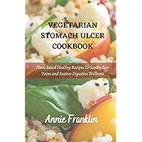 VEGETARIAN STOMACH ULCER COOKBOOK: Plant Based Healing Recipes To Soothe Sore Pains and Restore Digestive Wellness VEGETARIAN STOMACH ULCER COOKBOOK: Plant Based Healing Recipes To Soothe Sore Pains and Restore Digestive Wellness Paperback Kindle