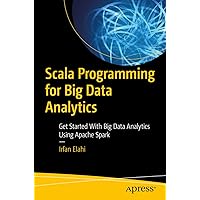 Scala Programming for Big Data Analytics: Get Started With Big Data Analytics Using Apache Spark Scala Programming for Big Data Analytics: Get Started With Big Data Analytics Using Apache Spark Kindle Paperback