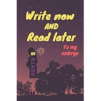 write now and read later, to my embryo: A thoughtful gift in the 9th month of pregnancy, for new mothers,futur mothers , parents, write down your ... this lovely time capsule keepsake forever