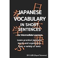 Japanese Vocabulary in Short Sentences for Intermediate Learners: Learn practical Japanese words and expressions from a variety of texts [Free audio download]