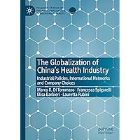 The Globalization of China’s Health Industry: Industrial Policies, International Networks and Company Choices (Palgrave Studies of Internationalization in Emerging Markets) The Globalization of China’s Health Industry: Industrial Policies, International Networks and Company Choices (Palgrave Studies of Internationalization in Emerging Markets) Kindle Hardcover Paperback