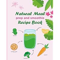 Natural Meal prep and smoothie recipe book