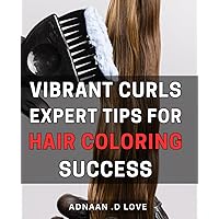 Vibrant Curls: Expert Tips for Hair Coloring Success.: Achieve Perfectly Colored Curls with Pro Tips from a Hair Color Expert.