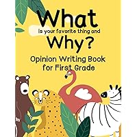 What is your favorite thing and why? Opinion Writing Books for Kids First Grade: My First Opinion Writing Activity Book, Exploring Favorite Animals, Place, Toys, and Foods