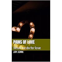 PAINS OF LOVE : What we do for love PAINS OF LOVE : What we do for love Kindle
