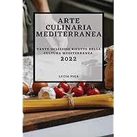 Arte Culinaria Mediterranea 2022: Tante Deliziose Ricette Della Cultura Mediterranea (Italian Edition)