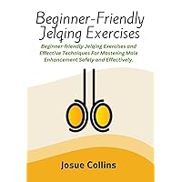 Beginner-Friendly Jelqing Exercises: Beginner-friendly Jelqing Exercises and Effective Techniques For Mastering Male Enhancement Safely and Effectively. Beginner-Friendly Jelqing Exercises: Beginner-friendly Jelqing Exercises and Effective Techniques For Mastering Male Enhancement Safely and Effectively. Kindle Paperback