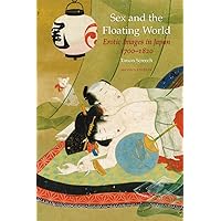 Sex and the Floating World: Erotic Images in Japan 1700-1820 - Second Edition Sex and the Floating World: Erotic Images in Japan 1700-1820 - Second Edition Paperback Kindle Hardcover