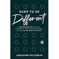 Dare to be Different: A Devotional on Loyalty, Integrity, and the Sovereignty of God in the Book of Daniel Dare to be Different: A Devotional on Loyalty, Integrity, and the Sovereignty of God in the Book of Daniel Paperback