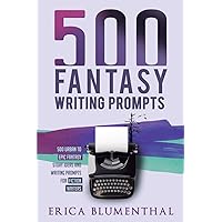 500 FANTASY WRITING PROMPTS: Fantasy Story Ideas and Writing Prompts for Fiction Writers (Busy Writer Writing Prompts)