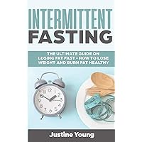 Intermittent Fasting: The ultimate guide on losing fat fast - How to lose weight and burn fat healthy Intermittent Fasting: The ultimate guide on losing fat fast - How to lose weight and burn fat healthy Paperback Kindle