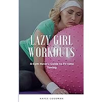 Lazy Girl Workouts: A Gym Hater's Guide to TV-time Toning Lazy Girl Workouts: A Gym Hater's Guide to TV-time Toning Paperback Kindle