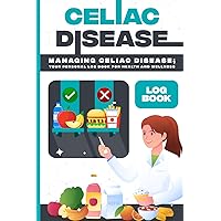 Celiac Disease Log Book: Managing Celiac Disease; Your Personal Log Book for Health and Wellness