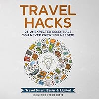 TRAVEL HACKS : 35 Unexpected Essentials You Never Knew You Needed: Travel Smart, Easier & Lighter !