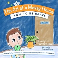 HOW TO BE BRAVE (The Art of a Messy House) HOW TO BE BRAVE (The Art of a Messy House) Paperback Kindle