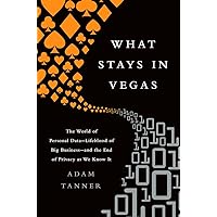 What Stays in Vegas: The World of Personal Data-Lifeblood of Big Business-and the End of Privacy as We Know It What Stays in Vegas: The World of Personal Data-Lifeblood of Big Business-and the End of Privacy as We Know It Hardcover Kindle Audible Audiobook Paperback MP3 CD
