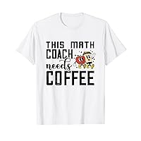 Match Coach Math Coaching Needs Coffee Back To School T-Shirt