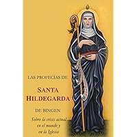 LAS PROFECÍAS DE SANTA HILDEGARDA DE BINGEN: Sobre la crisis actual en el mundo y en la Iglesia (Spanish Edition)