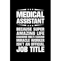 Medical Assistant because super amazing life changing multi-tasking miracle worker isn't an official job title: Medical Assistant Notebook - medical ... Appreciation Gifts - 6x9 - 120 pages