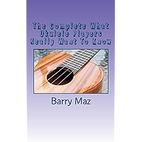 The Complete What Ukulele Players Really Want To Know The Complete What Ukulele Players Really Want To Know Paperback Kindle