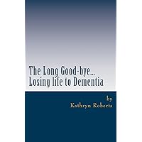 The Long Good-bye: Losing Life to Dementia The Long Good-bye: Losing Life to Dementia Paperback Kindle