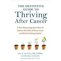 The Definitive Guide to Thriving After Cancer: A Five-Step Integrative Plan to Reduce the Risk of Recurrence and Build Lifelong Health (Alternative Medicine Guides) The Definitive Guide to Thriving After Cancer: A Five-Step Integrative Plan to Reduce the Risk of Recurrence and Build Lifelong Health (Alternative Medicine Guides) Paperback Kindle