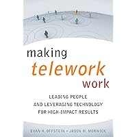 Making Telework Work: Leading People and Leveraging Technology for High-Impact Results Making Telework Work: Leading People and Leveraging Technology for High-Impact Results Kindle Hardcover