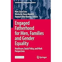 Engaged Fatherhood for Men, Families and Gender Equality: Healthcare, Social Policy, and Work Perspectives (Contributions to Management Science) Engaged Fatherhood for Men, Families and Gender Equality: Healthcare, Social Policy, and Work Perspectives (Contributions to Management Science) Kindle Hardcover Paperback