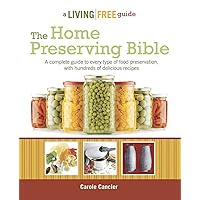 The Home Preserving Bible: A Complete Guide to Every Type of Food Preservation with Hundreds of Delicious R The Home Preserving Bible: A Complete Guide to Every Type of Food Preservation with Hundreds of Delicious R Paperback Kindle