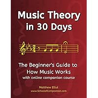 Music Theory in 30 Days: The Beginner's Guide to How Music Works - With Online Companion Course (Practical Musical Theory) Music Theory in 30 Days: The Beginner's Guide to How Music Works - With Online Companion Course (Practical Musical Theory) Paperback Kindle Hardcover