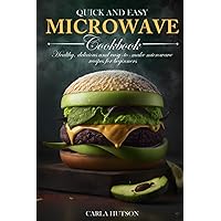Quick And Easy Microwave Cookbook: 50 Healthy, Delicious And Easy-To-Make Microwave Recipes For Beginners Quick And Easy Microwave Cookbook: 50 Healthy, Delicious And Easy-To-Make Microwave Recipes For Beginners Paperback Kindle