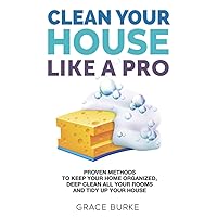 Clean Your House Like a Pro: Proven Methods To Keep Your Home Organized, Deep Clean All Your Rooms & Tidy Up Your House (Clutter-Free Home Series) Clean Your House Like a Pro: Proven Methods To Keep Your Home Organized, Deep Clean All Your Rooms & Tidy Up Your House (Clutter-Free Home Series) Paperback Kindle Audible Audiobook Hardcover