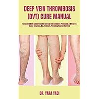 DEEP VEIN THROMBOSIS (DVT) CURE MANUAL: The Essential Guide To Understand And Cure Deep Vein Thrombosis Permanently, (All About The Causes, Symptoms, Risk, Treatment, Preventions, Recovery And More) DEEP VEIN THROMBOSIS (DVT) CURE MANUAL: The Essential Guide To Understand And Cure Deep Vein Thrombosis Permanently, (All About The Causes, Symptoms, Risk, Treatment, Preventions, Recovery And More) Paperback Kindle
