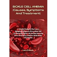 SICKLE CELL ANEMIA (Causes, Symptoms And Treatment): A Detailed Study On The Causes, Symptoms, Diagnosis, Prevention And Treatment Of Sickle Cell Anemia. How To Keep Up And Live With Sickle Cell SICKLE CELL ANEMIA (Causes, Symptoms And Treatment): A Detailed Study On The Causes, Symptoms, Diagnosis, Prevention And Treatment Of Sickle Cell Anemia. How To Keep Up And Live With Sickle Cell Paperback Kindle