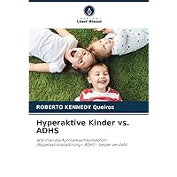Hyperaktive Kinder vs. ADHS: Wie man die Aufmerksamkeitsdefizit-/Hyperaktivitätsstörung - ADHS - besser versteht (German Edition)