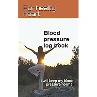 Blood pressure log book- Monitor and maintain your blood pressure by following tracking record: I will keep my blood pressure normal
