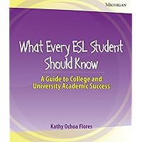 What Every ESL Student Should Know: A Guide to College and University Academic Success What Every ESL Student Should Know: A Guide to College and University Academic Success Paperback