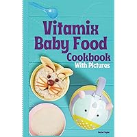 Vitamix Baby Food Cookbook: 100 Easy Recipes with Stage 1, Stage 2, Stage 3 Purees, and Delicious Smoothies, with Mouth-Watering Photos! Vitamix Baby Food Cookbook: 100 Easy Recipes with Stage 1, Stage 2, Stage 3 Purees, and Delicious Smoothies, with Mouth-Watering Photos! Hardcover Kindle Paperback