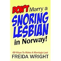 Don't Marry a Snoring Lesbian in Norway: 69 Ways To Make A Marriage Last Don't Marry a Snoring Lesbian in Norway: 69 Ways To Make A Marriage Last Kindle