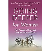 Going Deeper for Women: How the Inner Child Impacts Your Love and Sex Addiction Going Deeper for Women: How the Inner Child Impacts Your Love and Sex Addiction Paperback Kindle