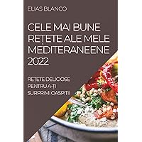 Cele Mai Bune ReȚete Ale Mele Mediteraneene 2022: ReȚete Deliciose Pentru A-Ți Surprimi Oaspitii (Romanian Edition)