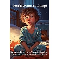 I don’t want to sleep! When Children Have Trouble Sleeping: Strategies to Improve Children's Sleep. An indispensable resource to transform nights of wakefulness into tranquility and well-being. I don’t want to sleep! When Children Have Trouble Sleeping: Strategies to Improve Children's Sleep. An indispensable resource to transform nights of wakefulness into tranquility and well-being. Paperback